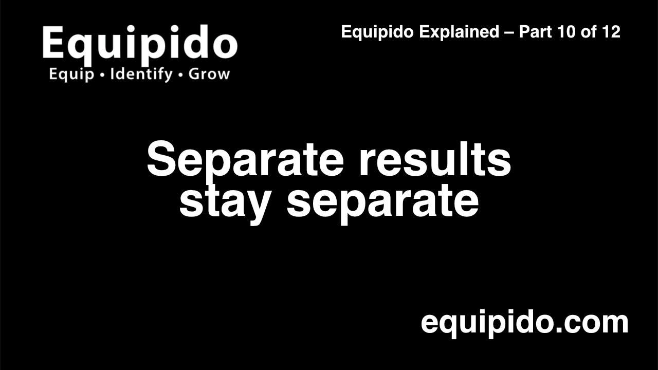 Equipido Explained – Part 10 of 12: Separate results stay separate
