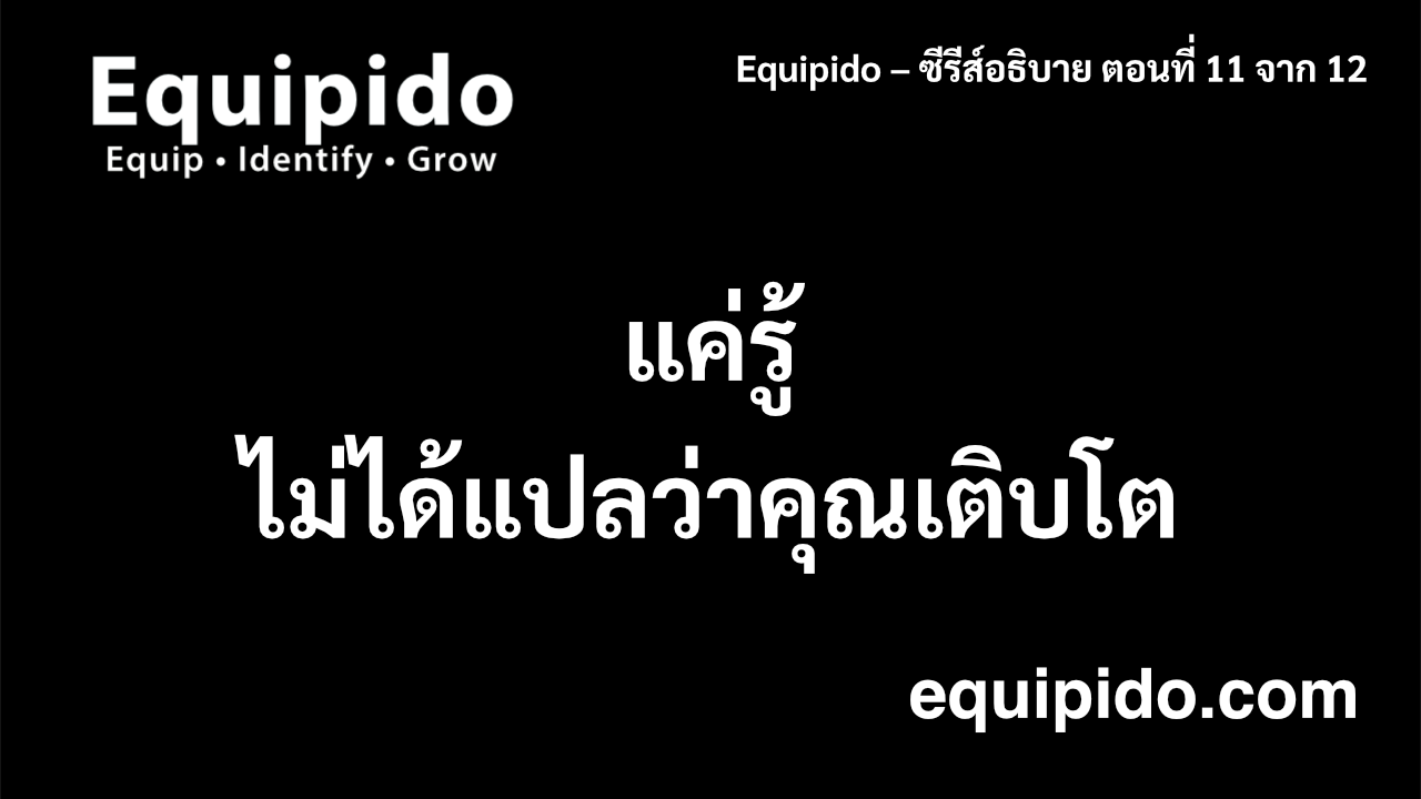 อธิบาย Equipido – ตอนที่ 11 จาก 12: แค่รู้ ยังไม่ใช่การเติบโต