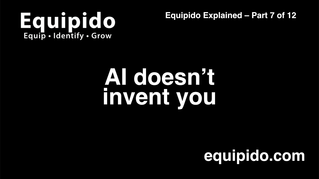 Equipido Explained – Part 7 of 12: AI doesn’t invent you