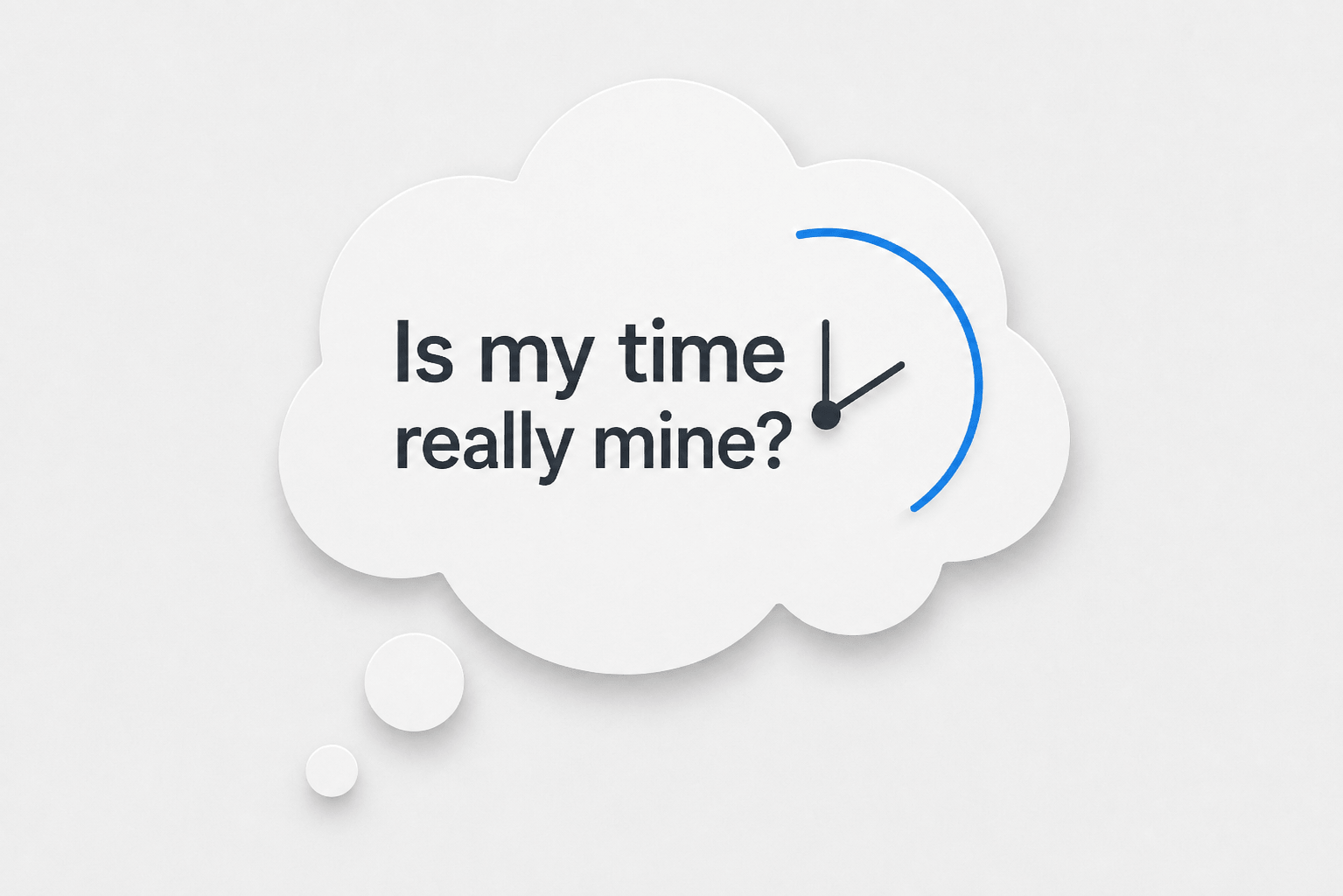 Minimal thought bubble with a clock and the question “Is my time really mine?” about time and personal choice.